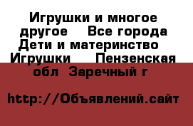 Игрушки и многое другое. - Все города Дети и материнство » Игрушки   . Пензенская обл.,Заречный г.